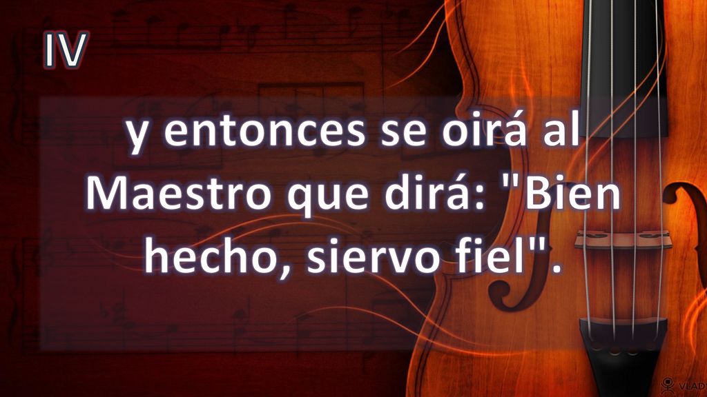 y entonces se oirá al Maestro que dirá: Bien hecho, siervo fiel .