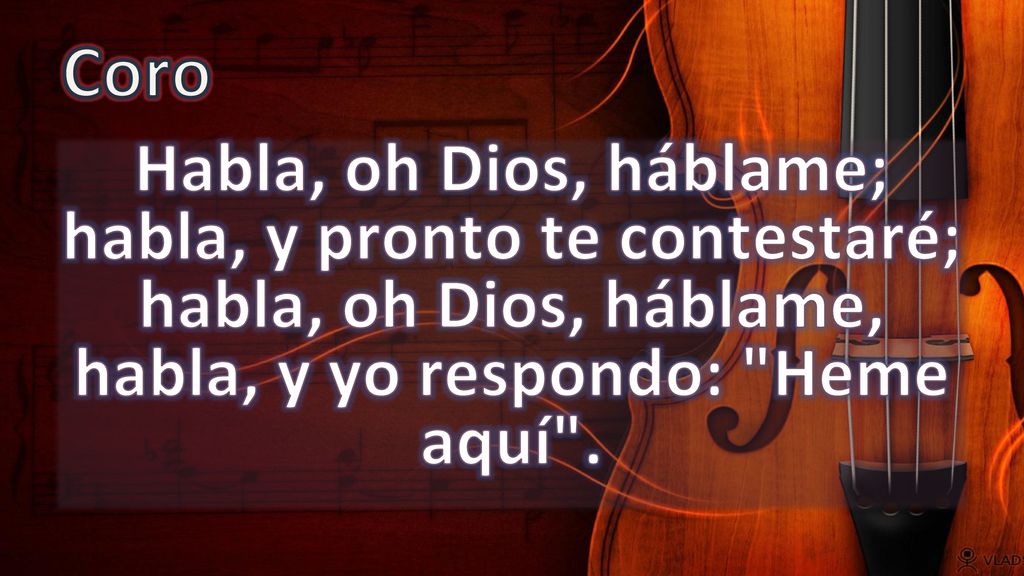 Coro Habla, oh Dios, háblame; habla, y pronto te contestaré; habla, oh Dios, háblame, habla, y yo respondo: Heme aquí .