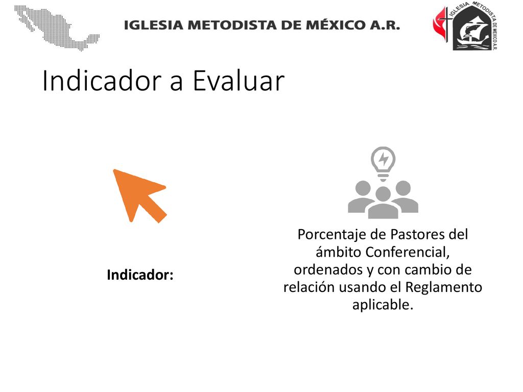 Indicador a Evaluar Indicador: Porcentaje de Pastores del ámbito Conferencial, ordenados y con cambio de relación usando el Reglamento aplicable.