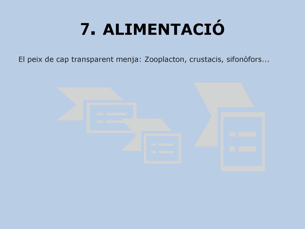 7. ALIMENTACIÓ El peix de cap transparent menja: Zooplacton, crustacis, sifonòfors...