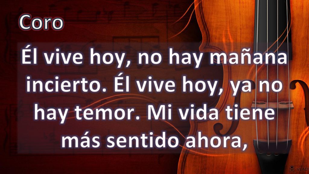 Coro Él vive hoy, no hay mañana incierto. Él vive hoy, ya no hay temor.