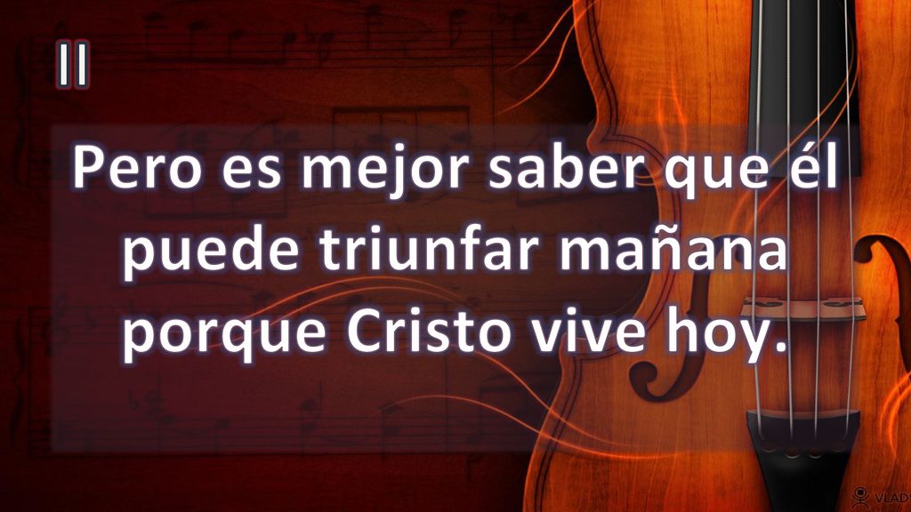 II Pero es mejor saber que él puede triunfar mañana porque Cristo vive hoy.