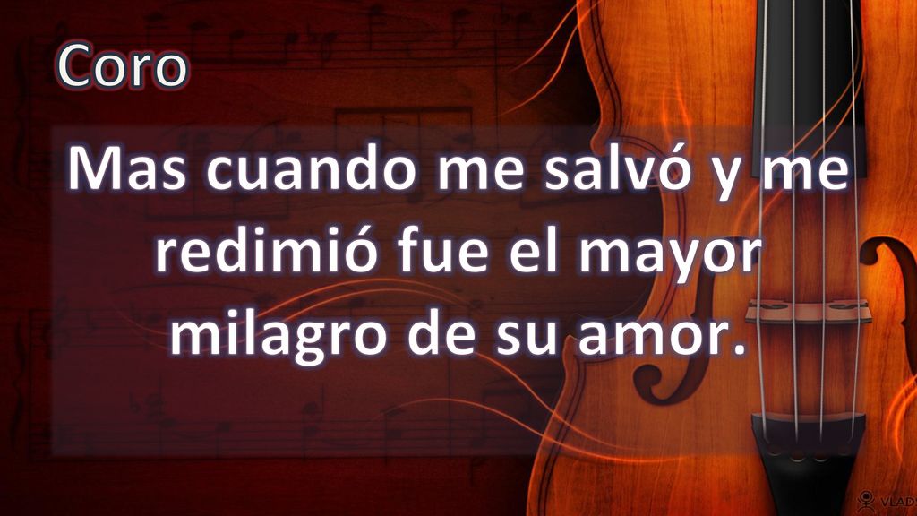 Mas cuando me salvó y me redimió fue el mayor milagro de su amor.