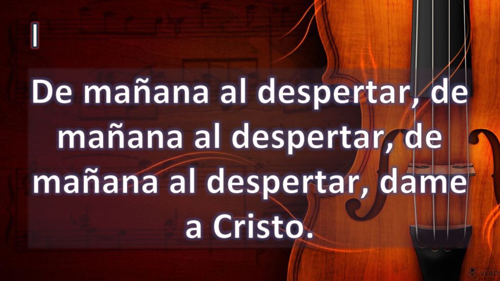 I De mañana al despertar, de mañana al despertar, de mañana al despertar, dame a Cristo.