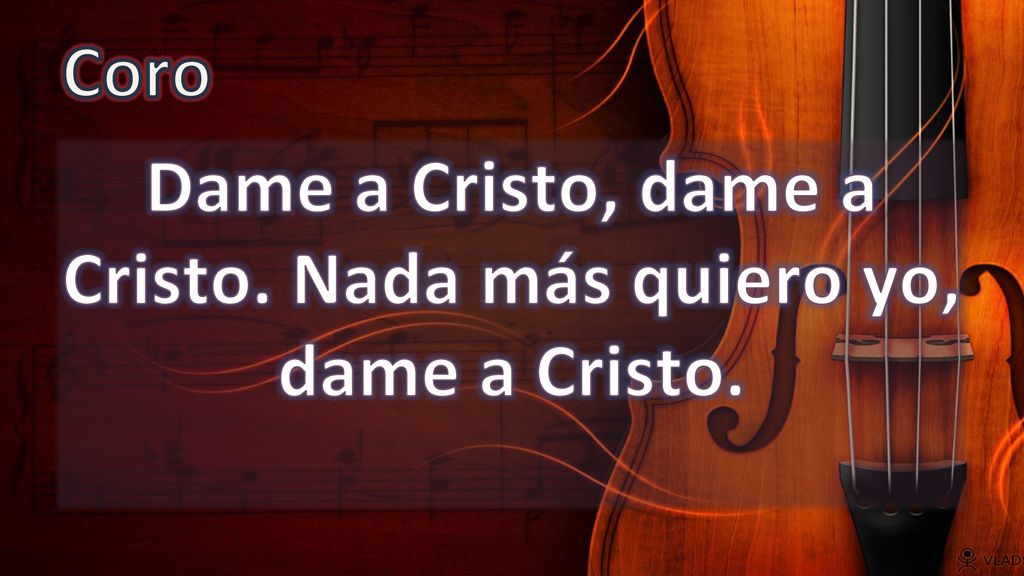 Dame a Cristo, dame a Cristo. Nada más quiero yo, dame a Cristo.