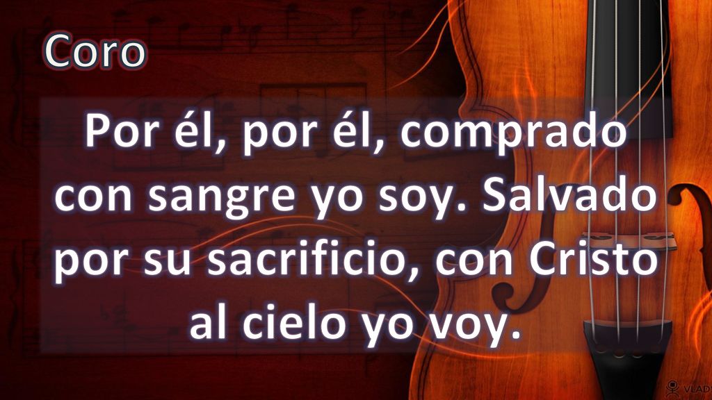 Coro Por él, por él, comprado con sangre yo soy.