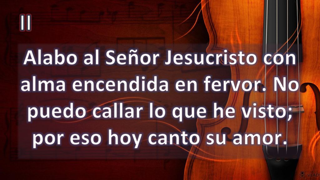 II Alabo al Señor Jesucristo con alma encendida en fervor.