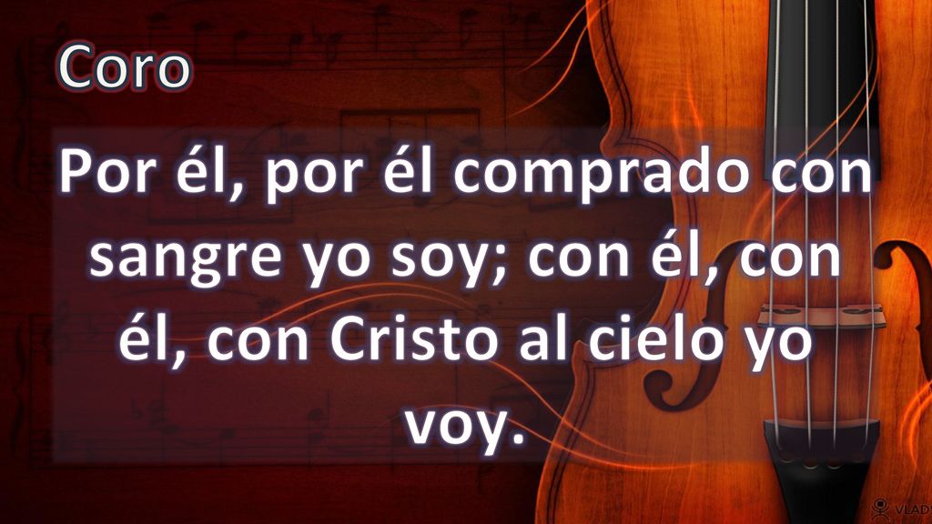 Coro Por él, por él comprado con sangre yo soy; con él, con él, con Cristo al cielo yo voy.