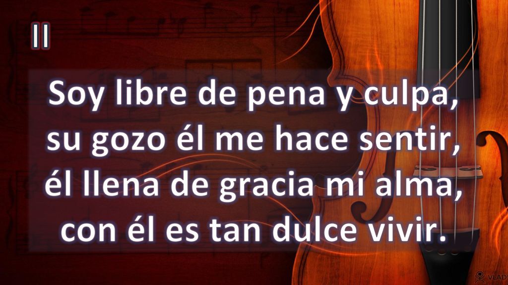 II Soy libre de pena y culpa, su gozo él me hace sentir, él llena de gracia mi alma, con él es tan dulce vivir.
