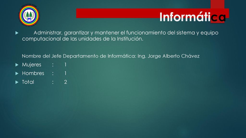 Informática Administrar, garantizar y mantener el funcionamiento del sistema y equipo computacional de las unidades de la Institución.