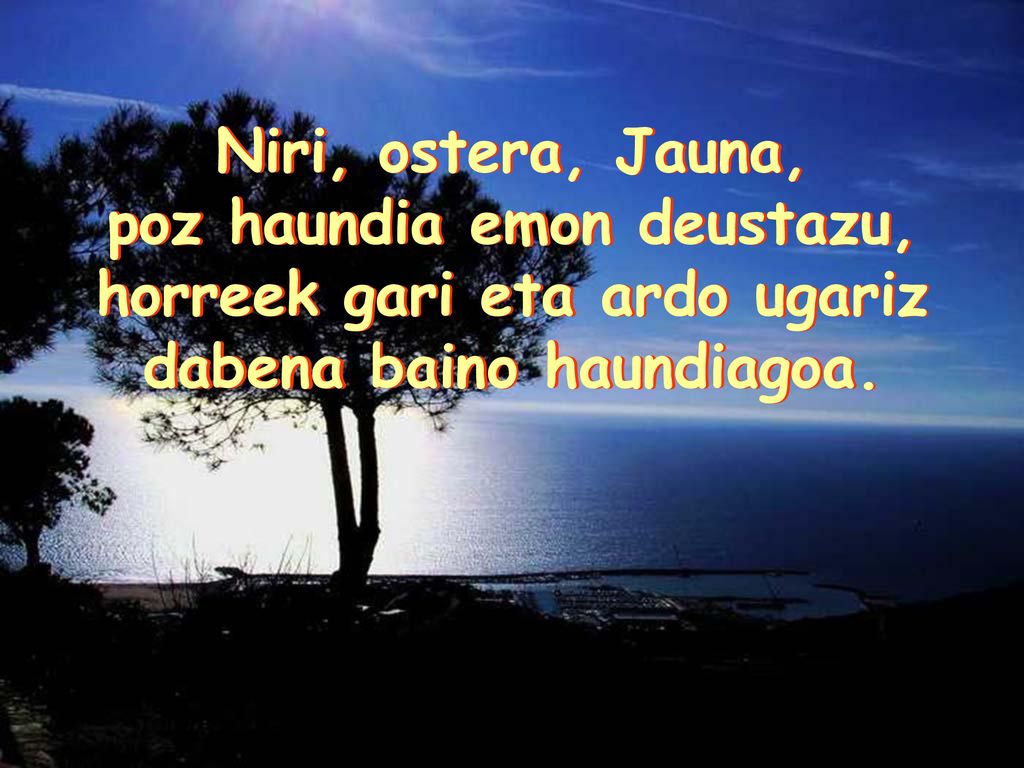 poz haundia emon deustazu, horreek gari eta ardo ugariz