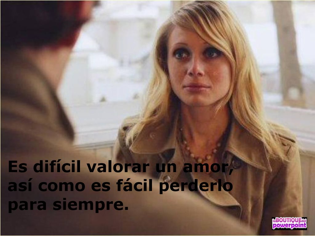 Es difícil valorar un amor, así como es fácil perderlo para siempre.