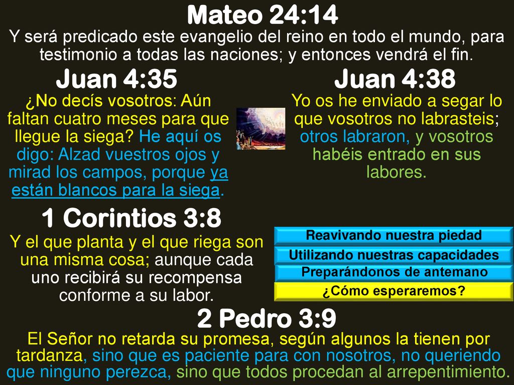 Mateo 24:14 Juan 4:35 Juan 4:38 1 Corintios 3:8 2 Pedro 3:9