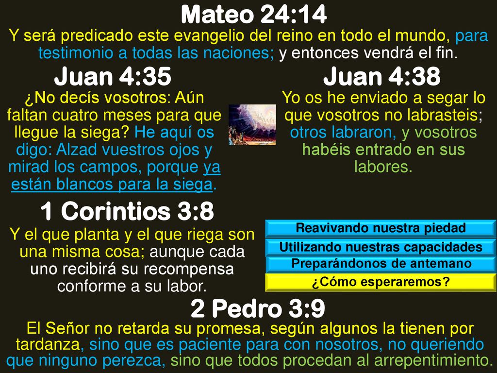 Mateo 24:14 Juan 4:35 Juan 4:38 1 Corintios 3:8 2 Pedro 3:9