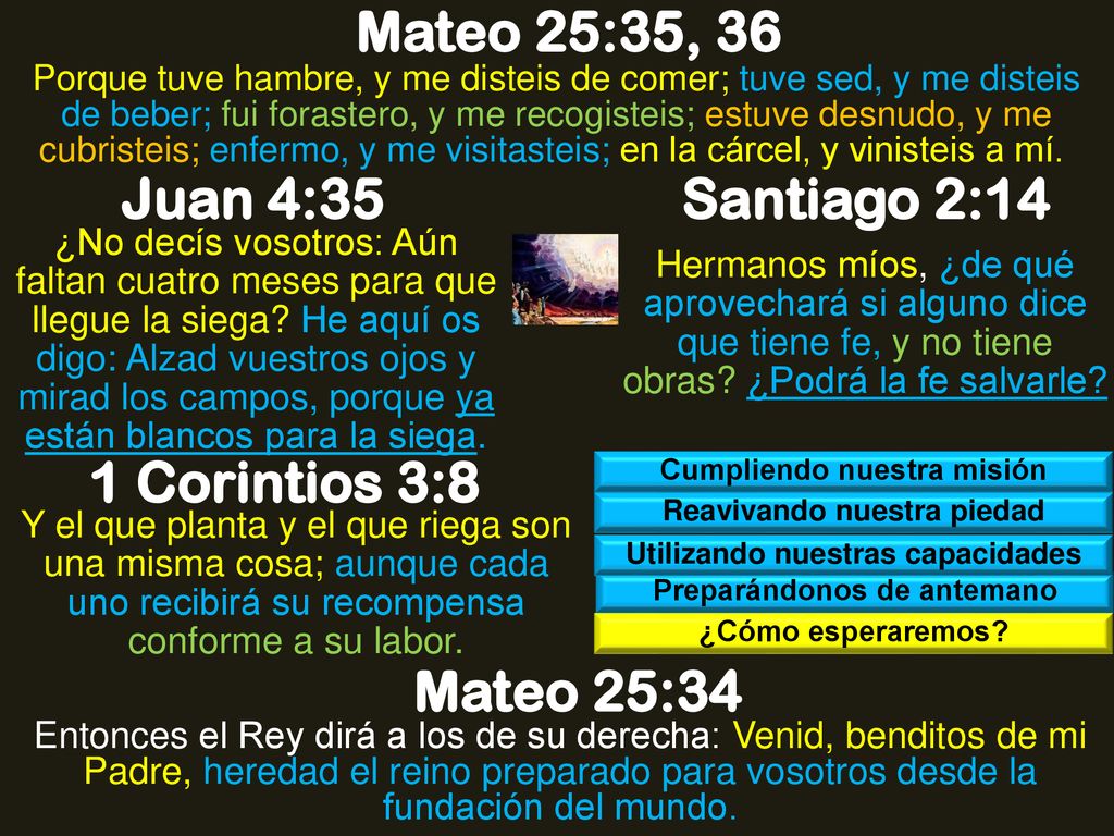 Mateo 25:35, 36 Juan 4:35 Santiago 2:14 1 Corintios 3:8 Mateo 25:34