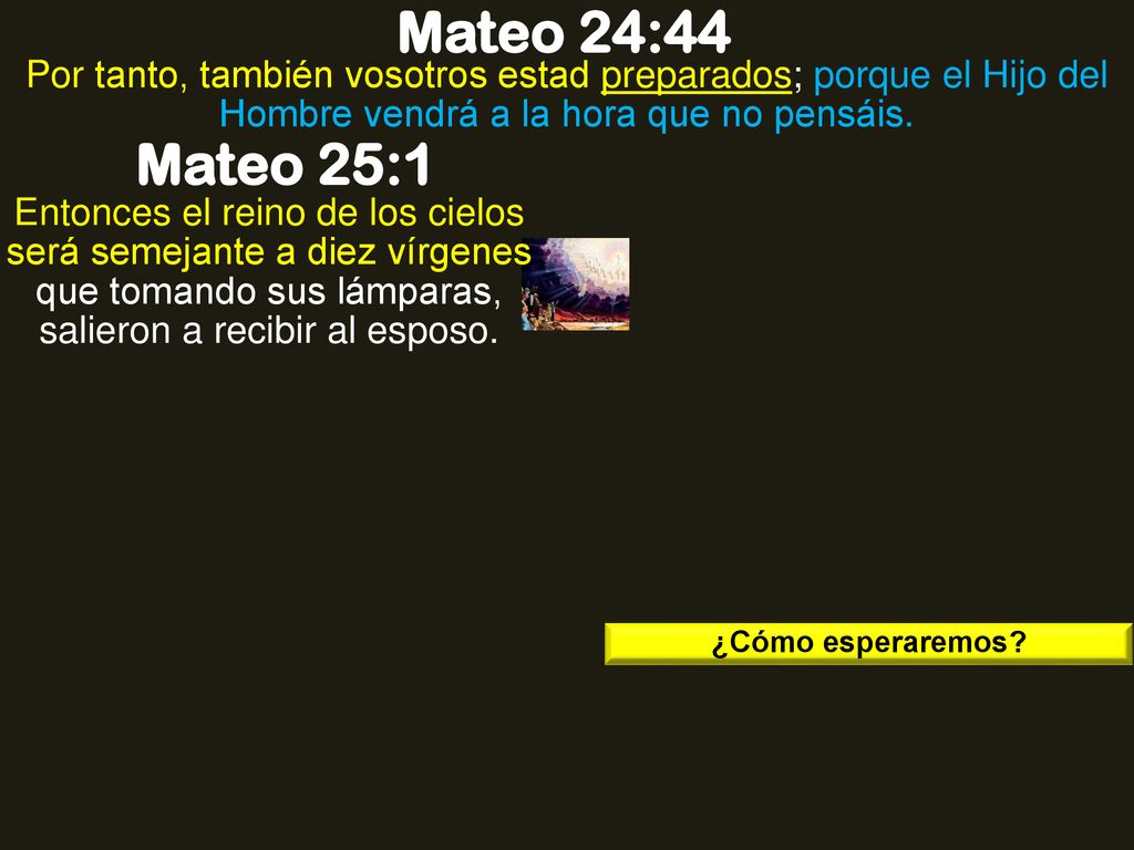 Mateo 24:44 Por tanto, también vosotros estad preparados; porque el Hijo del Hombre vendrá a la hora que no pensáis.
