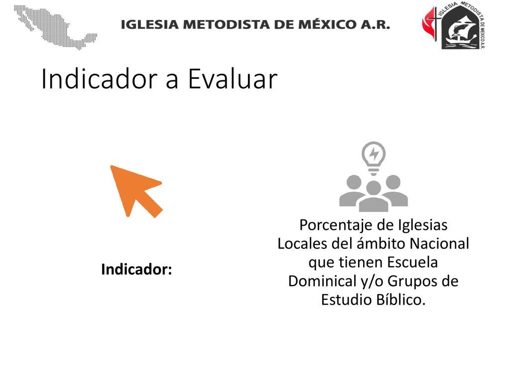 Indicador a Evaluar Indicador: Porcentaje de Iglesias Locales del ámbito Nacional que tienen Escuela Dominical y/o Grupos de Estudio Bíblico.