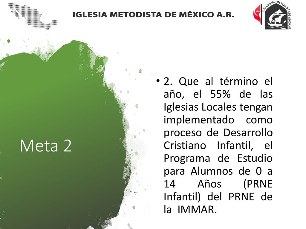 2. Que al término el año, el 55% de las Iglesias Locales tengan implementado como proceso de Desarrollo Cristiano Infantil, el Programa de Estudio para Alumnos de 0 a 14 Años (PRNE Infantil) del PRNE de la IMMAR.