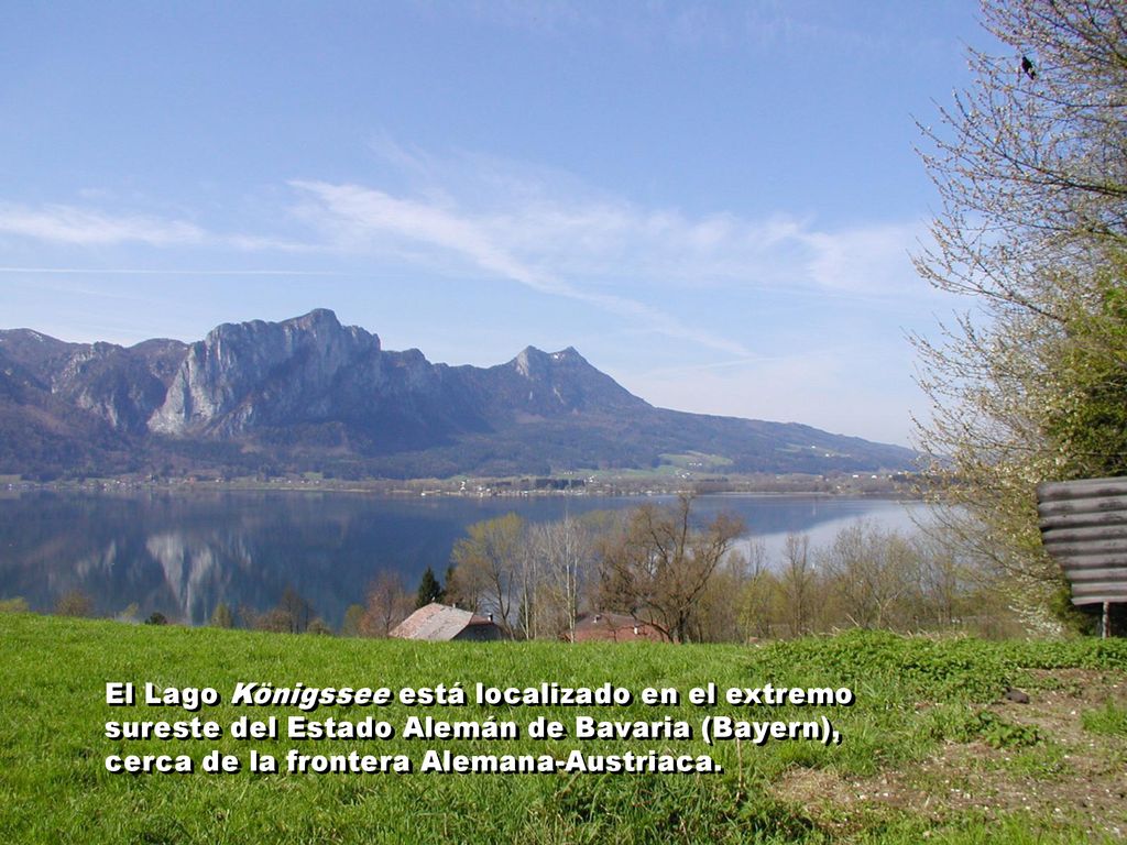 El Lago Königssee está localizado en el extremo sureste del Estado Alemán de Bavaria (Bayern), cerca de la frontera Alemana-Austriaca.