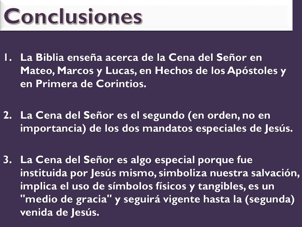 Conclusiones La Biblia enseña acerca de la Cena del Señor en Mateo, Marcos y Lucas, en Hechos de los Apóstoles y en Primera de Corintios.