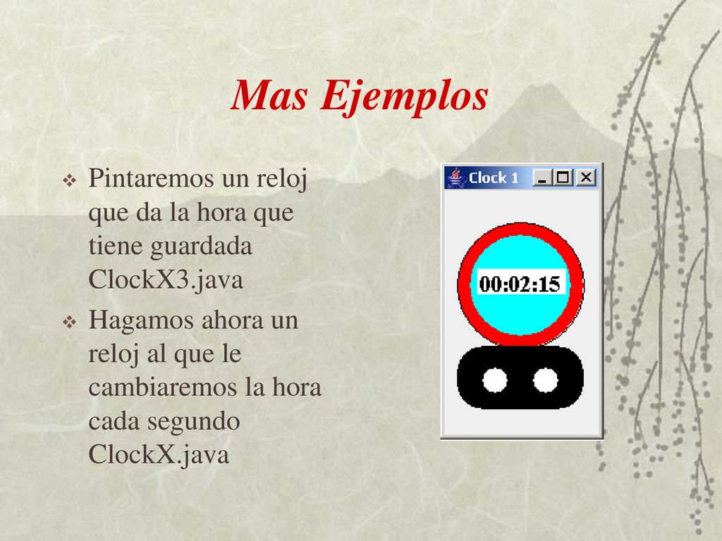Mas Ejemplos Pintaremos un reloj que da la hora que tiene guardada ClockX3.java.