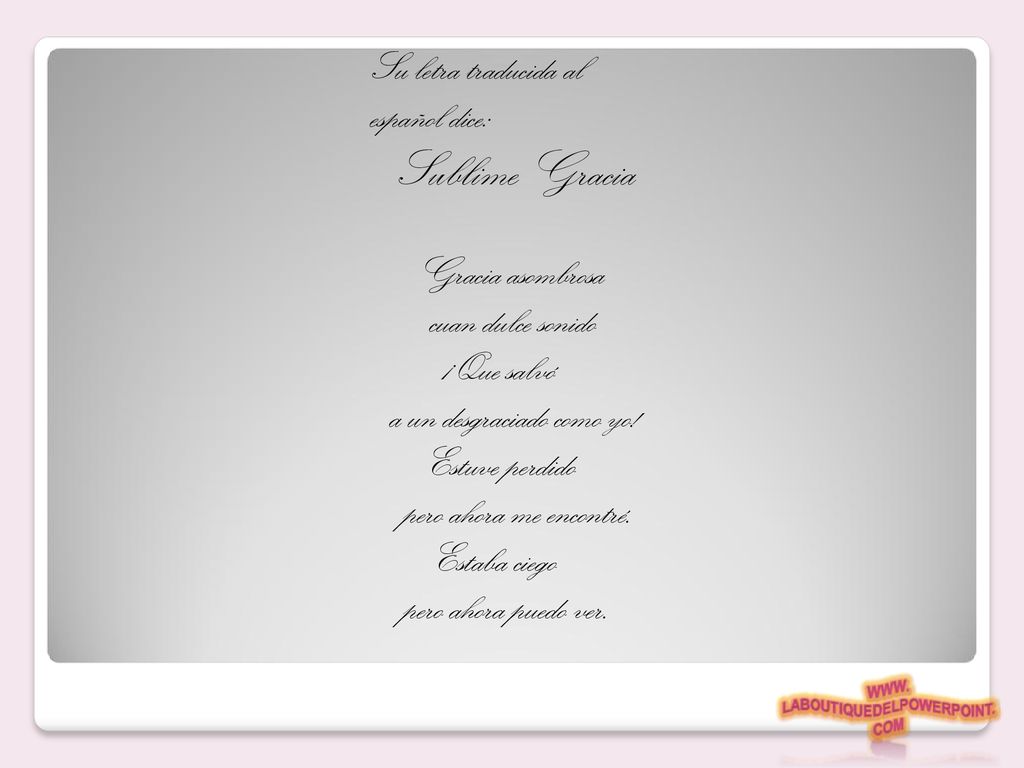 Su letra traducida al español dice: Sublime Gracia. Gracia asombrosa. cuan dulce sonido. ¡Que salvó.