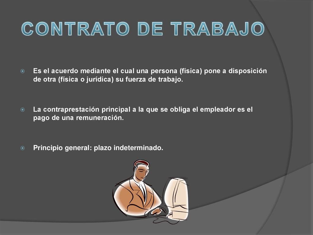 CONTRATO DE TRABAJO Es el acuerdo mediante el cual una persona (física) pone a disposición de otra (física o jurídica) su fuerza de trabajo.