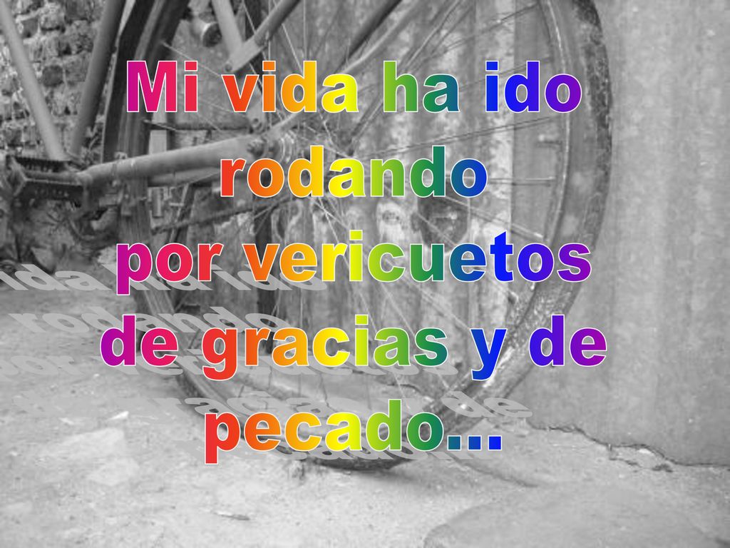 Mi vida ha ido rodando por vericuetos de gracias y de pecado...