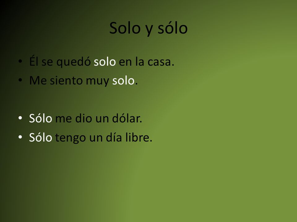 Solo y sólo Él se quedó solo en la casa. Me siento muy solo.