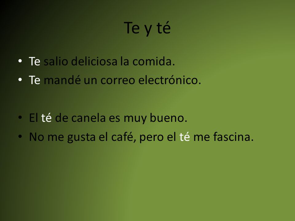Te y té Te salio deliciosa la comida. Te mandé un correo electrónico.