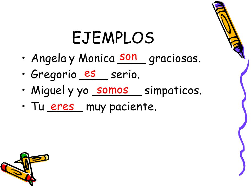EJEMPLOS son Angela y Monica ____ graciosas. Gregorio ____ serio.