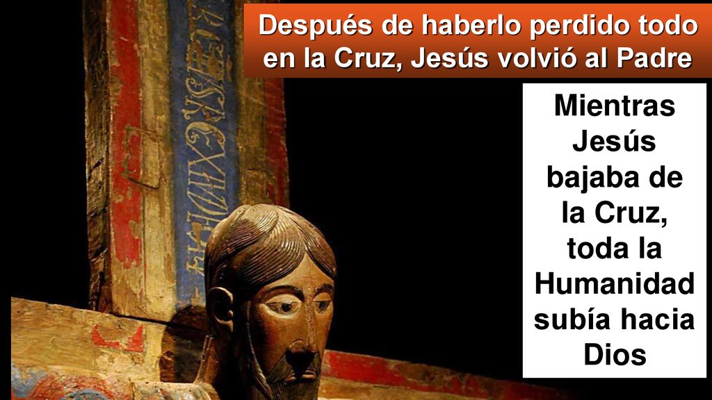 Mientras Jesús bajaba de la Cruz, toda la Humanidad subía hacia Dios