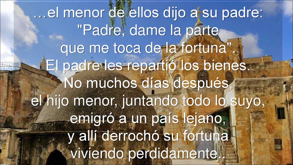 …el menor de ellos dijo a su padre: Padre, dame la parte que me toca de la fortuna .