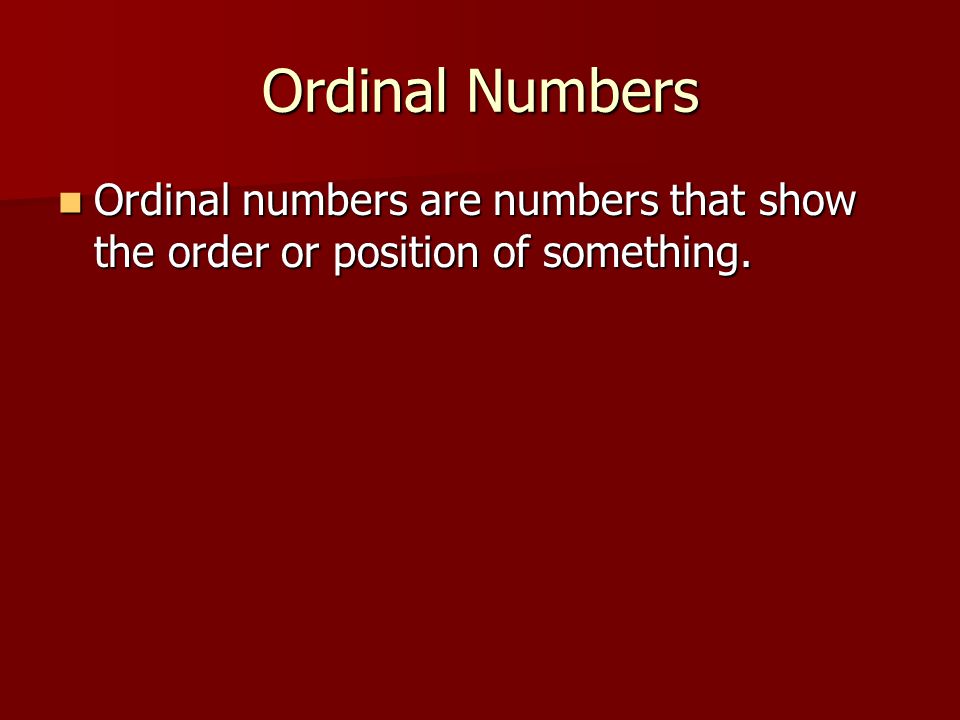 Ordinal Numbers Ordinal numbers are numbers that show the order or position of something.