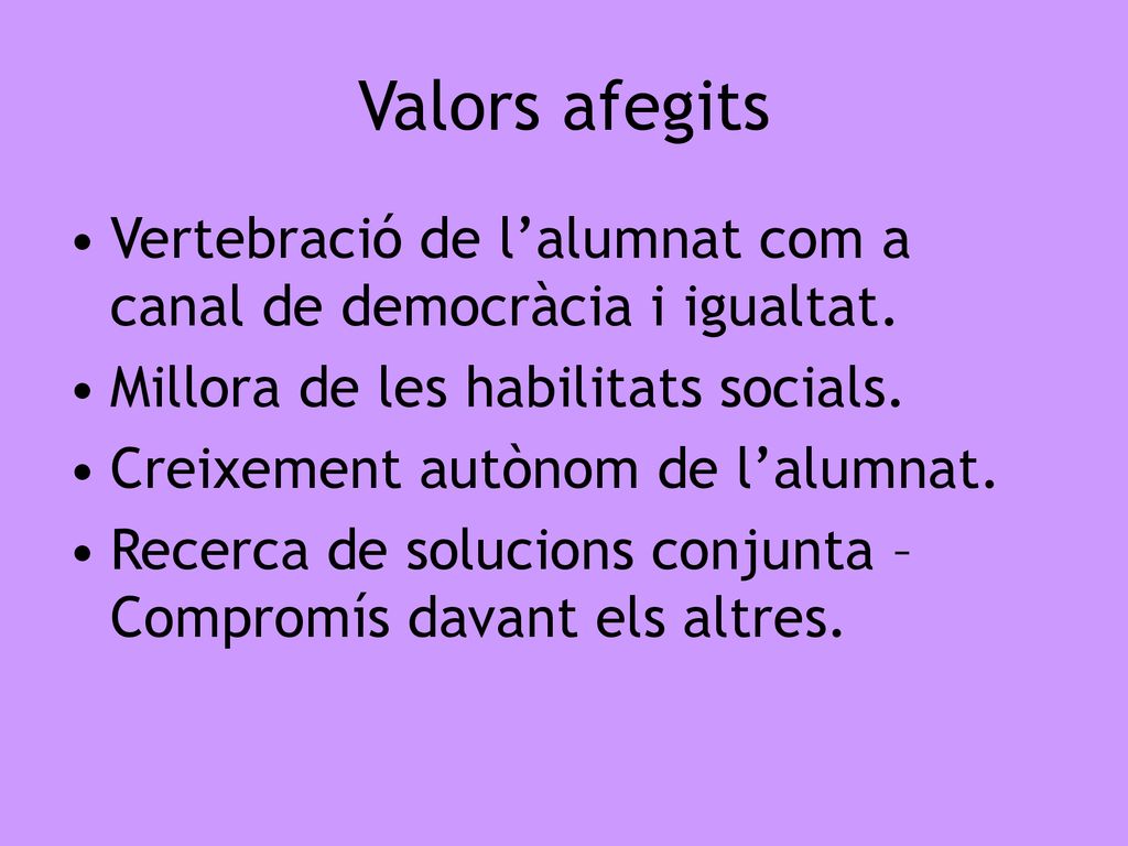 Valors afegits Vertebració de l’alumnat com a canal de democràcia i igualtat. Millora de les habilitats socials.