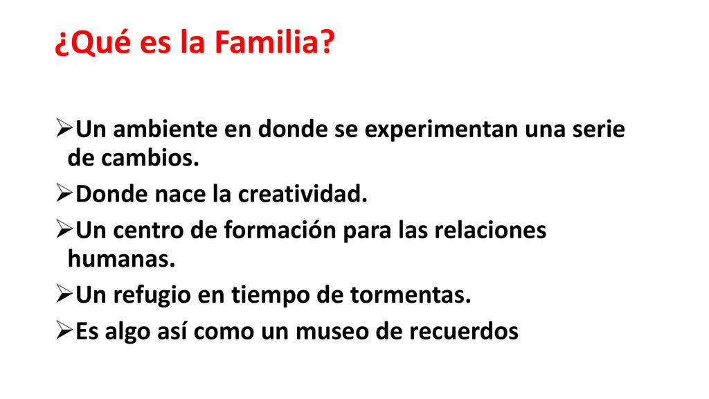 ¿Qué es la Familia Un ambiente en donde se experimentan una serie de cambios. Donde nace la creatividad.