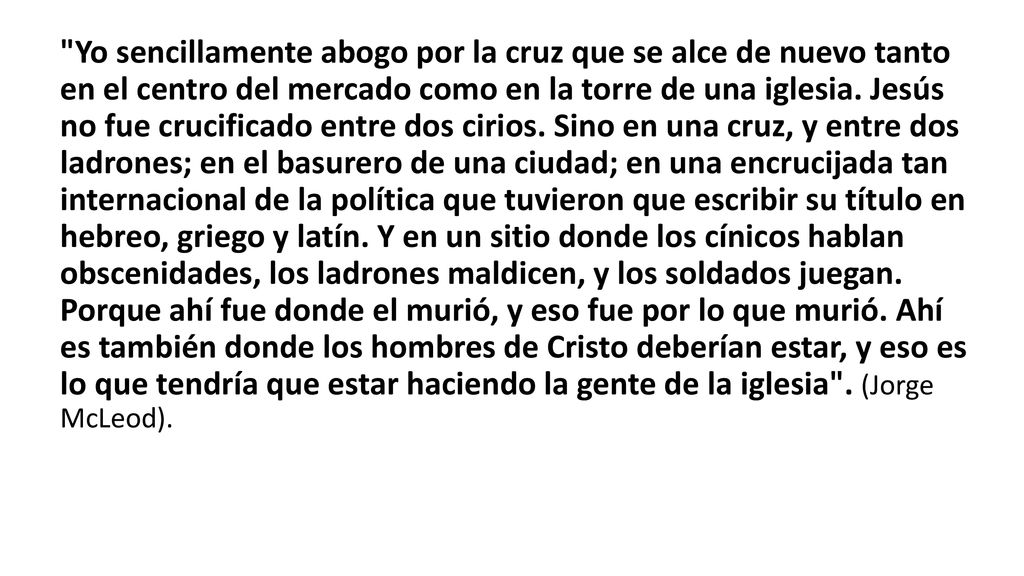Yo sencillamente abogo por la cruz que se alce de nuevo tanto en el centro del mercado como en la torre de una iglesia.