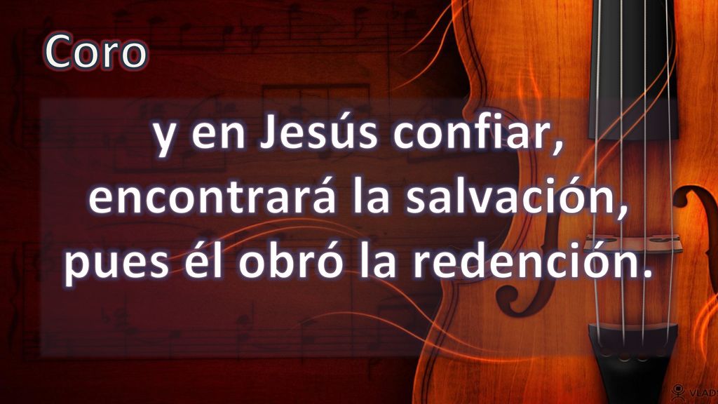 Coro y en Jesús confiar, encontrará la salvación, pues él obró la redención.