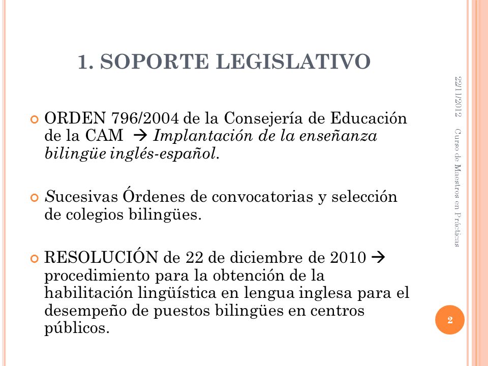 1. SOPORTE LEGISLATIVO 22/11/2012. ORDEN 796/2004 de la Consejería de Educación de la CAM  Implantación de la enseñanza bilingüe inglés-español.