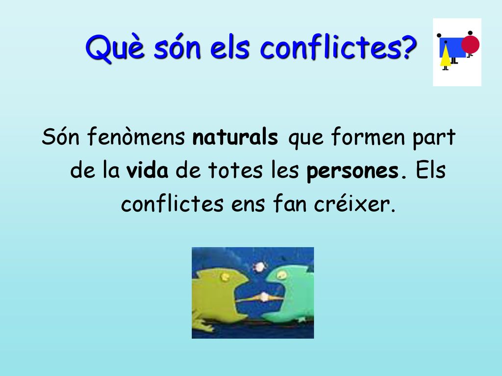 Què són els conflictes. Són fenòmens naturals que formen part de la vida de totes les persones.
