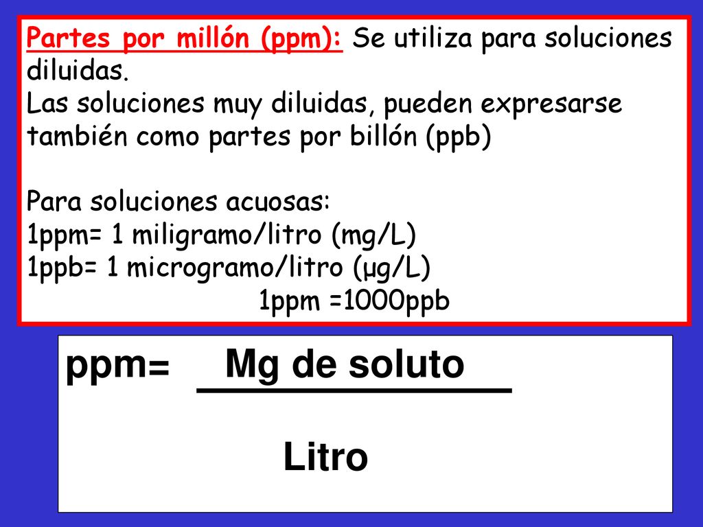 Partes por millón (ppm): Se utiliza para soluciones diluidas.