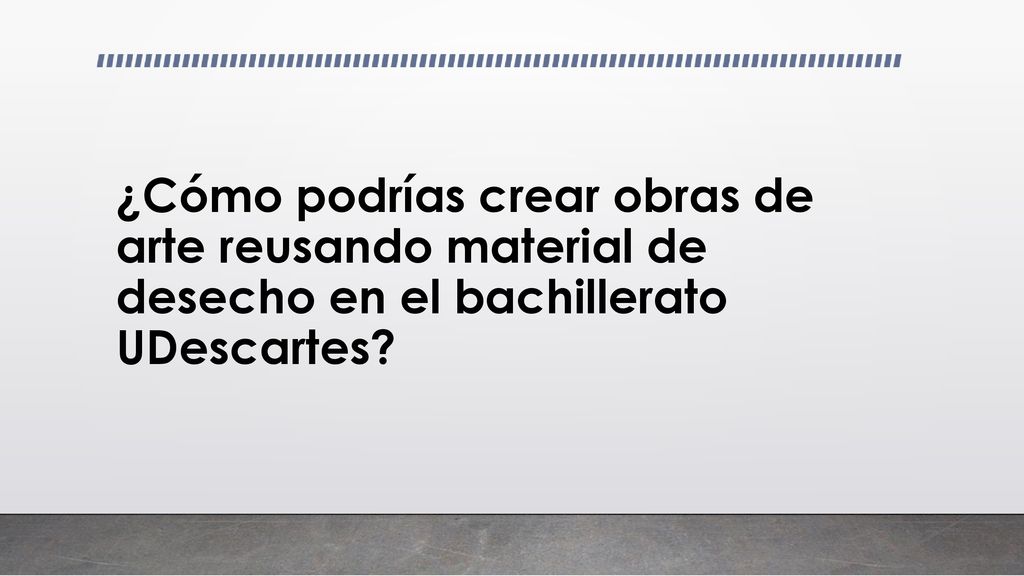 ¿Cómo podrías crear obras de arte reusando material de desecho en el bachillerato UDescartes