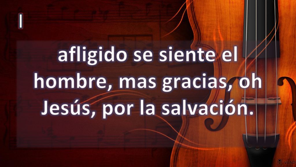 afligido se siente el hombre, mas gracias, oh Jesús, por la salvación.