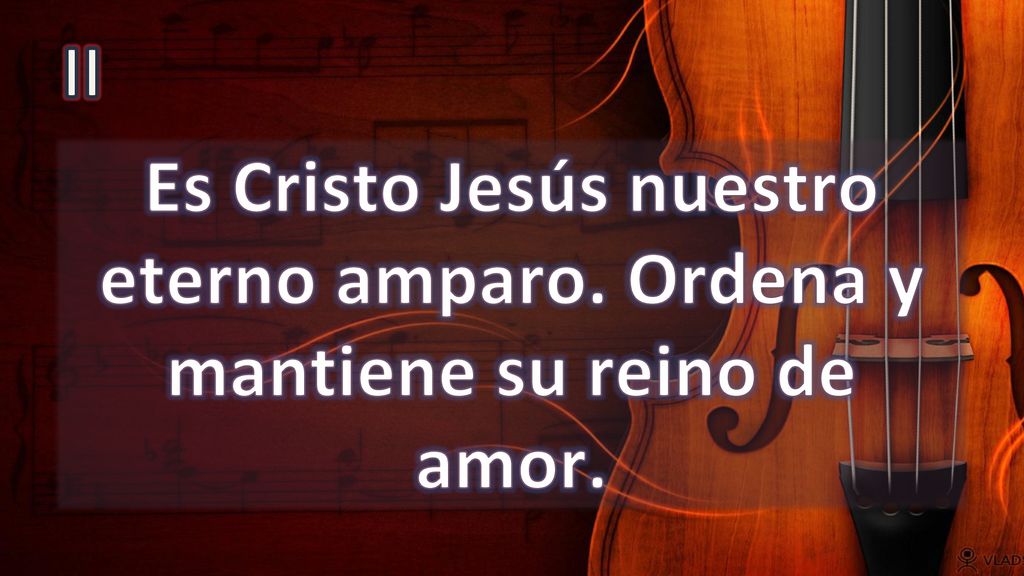 II Es Cristo Jesús nuestro eterno amparo. Ordena y mantiene su reino de amor.