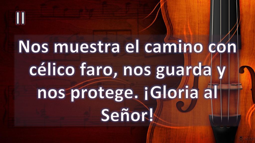 II Nos muestra el camino con célico faro, nos guarda y nos protege. ¡Gloria al Señor!