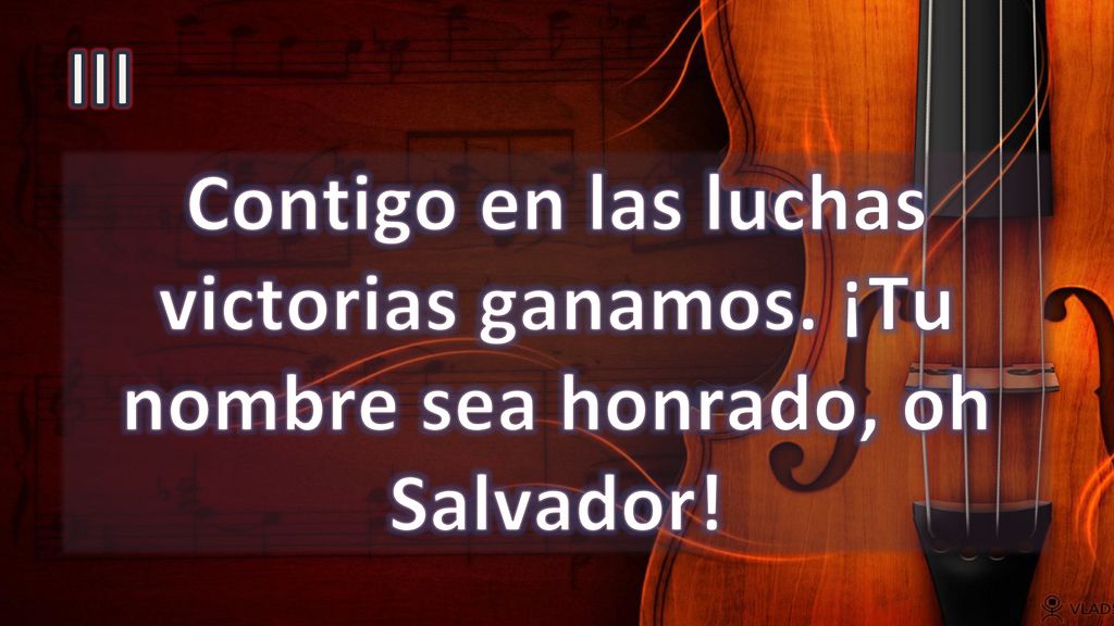 III Contigo en las luchas victorias ganamos. ¡Tu nombre sea honrado, oh Salvador!