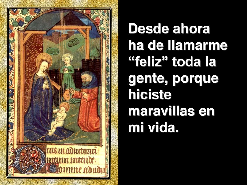 Desde ahora ha de llamarme feliz toda la gente, porque hiciste maravillas en mi vida.