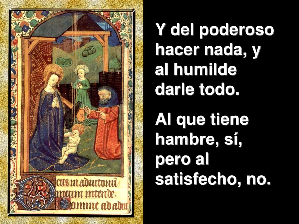 Y del poderoso hacer nada, y al humilde darle todo.