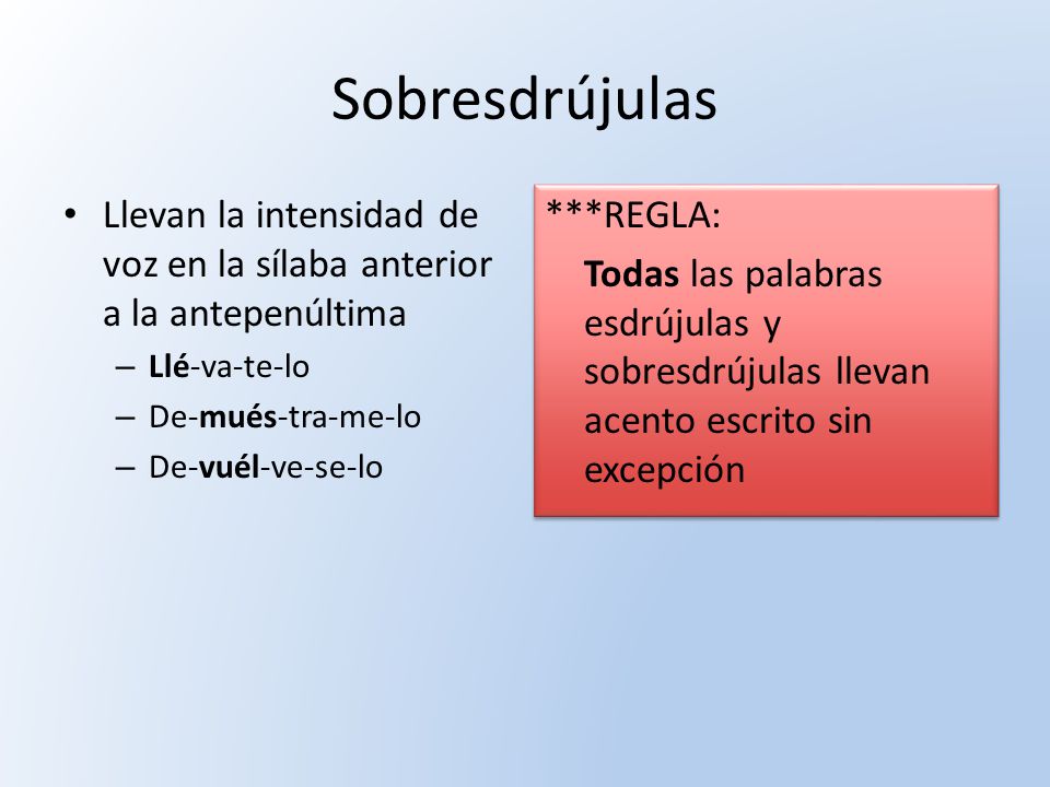 Sobresdrújulas Llevan la intensidad de voz en la sílaba anterior a la antepenúltima. Llé-va-te-lo.