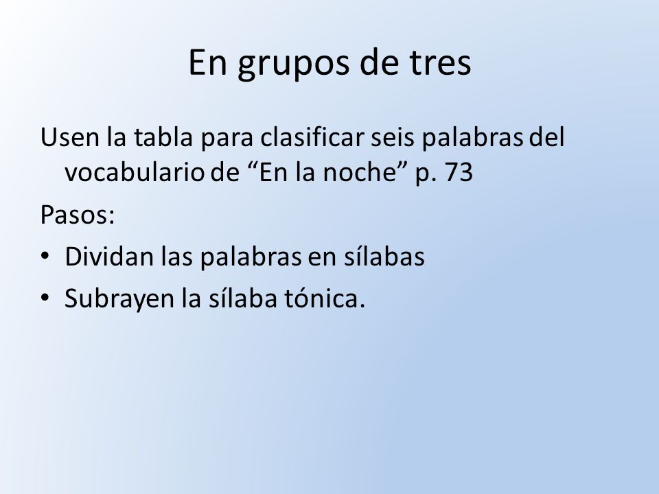 En grupos de tres Usen la tabla para clasificar seis palabras del vocabulario de En la noche p. 73.